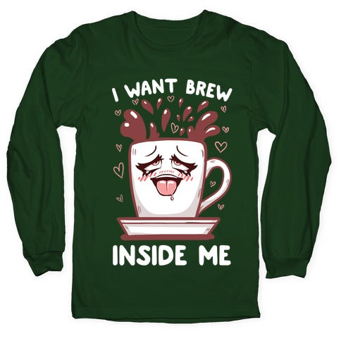 I Want Brew Inside Me Longsleeve Tee