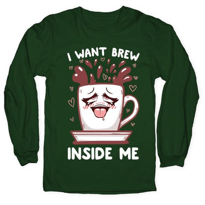 I Want Brew Inside Me Longsleeve Tee