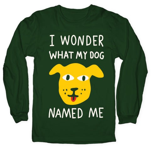 I Wonder What My Dog Named Me Longsleeve Tee