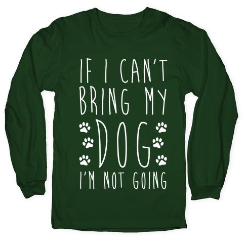 If I Can't Bring My Dog I'm Not Going Longsleeve Tee
