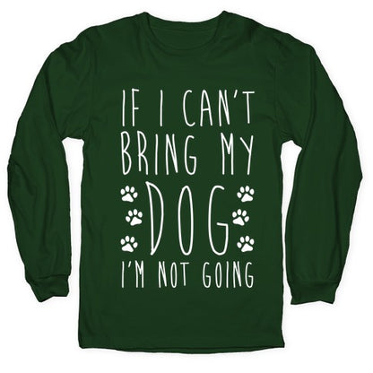 If I Can't Bring My Dog I'm Not Going Longsleeve Tee