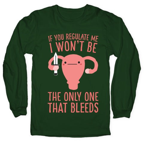 If You Regulate Me, I Won't Be The Only One That Bleeds Longsleeve Tee
