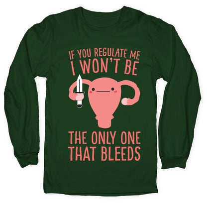 If You Regulate Me, I Won't Be The Only One That Bleeds Longsleeve Tee