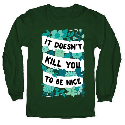 It Doesn't Kill You To Be Nice Longsleeve Tee