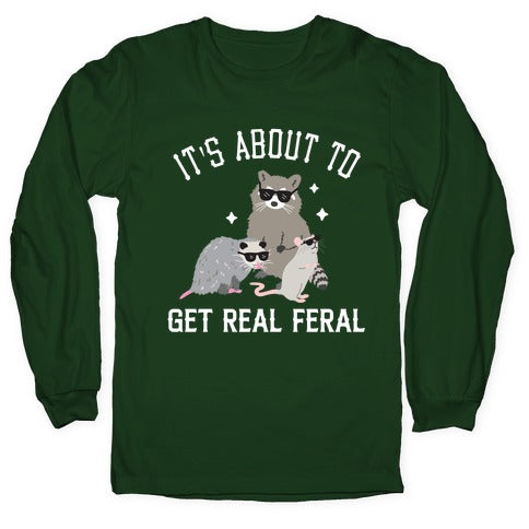 It's About To Get Real Feral  Longsleeve Tee