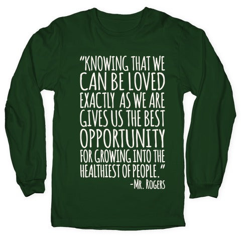 Knowing That We Can Be Loved Exactly As We Are Gives Us The Best Opportunity For Growing Into The Healthiest of People White Print Longsleeve Tee