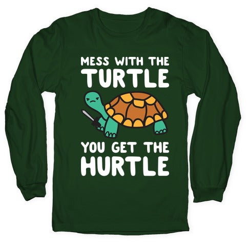 Mess With The Turtle You Get The Hurtle Longsleeve Tee