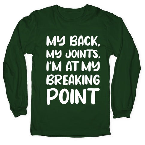 My Back, My Joints, I'm At My Breaking Point Longsleeve Tee