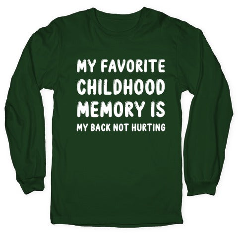 My Favorite Childhood Memory Is My Back Not Hurting Longsleeve Tee