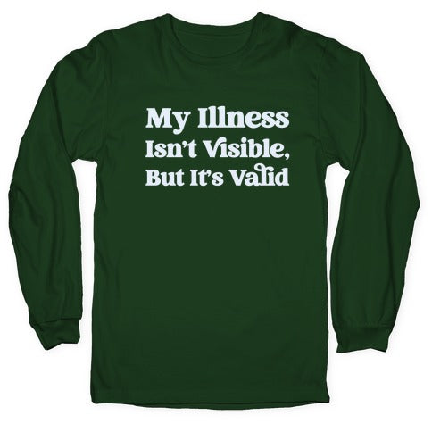 My Illness Isn't Visible But It's Valid Longsleeve Tee