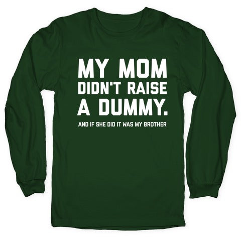 My Mom Didn't Raise A Dummy.  Longsleeve Tee