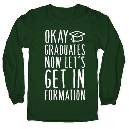 Okay Graduates Now Let's Get In Formation Longsleeve Tee