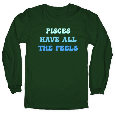 Pisces Have All The Feels. Longsleeve Tee