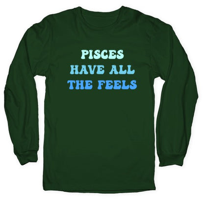 Pisces Have All The Feels. Longsleeve Tee
