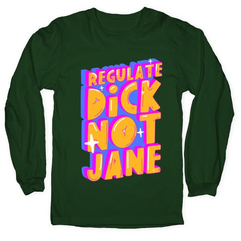 Regulate Dick Not Jane Longsleeve Tee