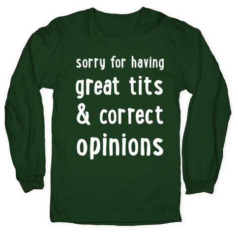 Sorry For Having Great Tits & Correct Opinions Longsleeve Tee