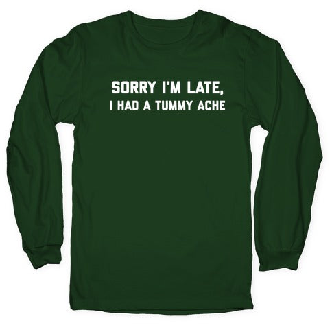 Sorry I'm Late, I Had A Tummy Ache Longsleeve Tee