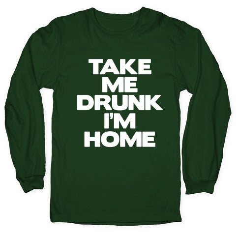 Take Me Drunk I'm Home Longsleeve Tee