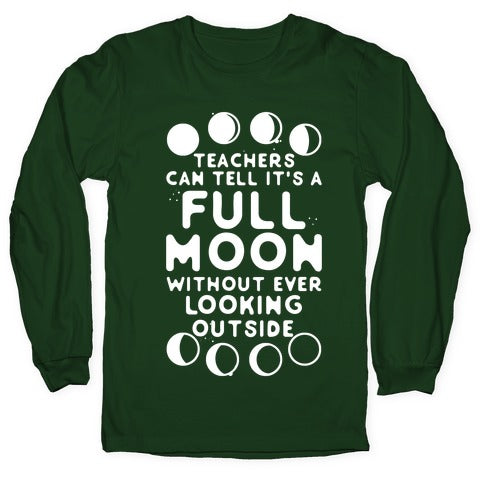 Teachers Can Tell It's a Full Moon Without Ever Looking Outside Longsleeve Tee