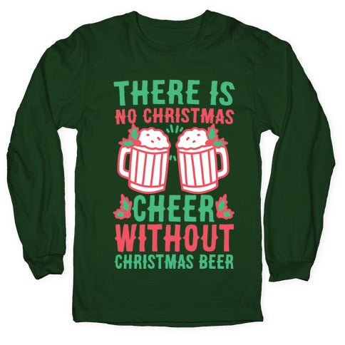 There is No Christmas Cheer Without Christmas Beer Longsleeve Tee