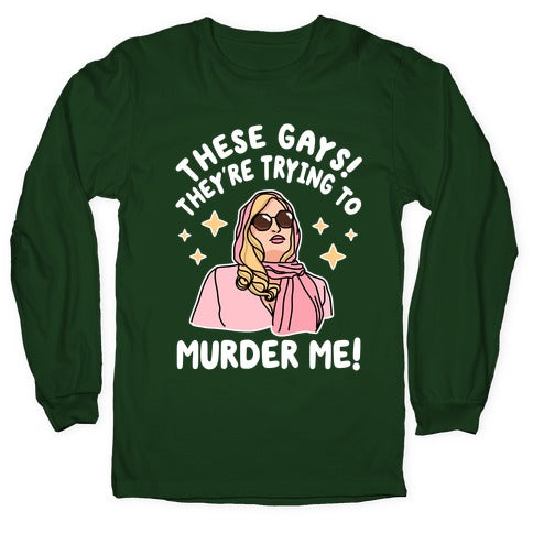 These Gays! They're Trying to Murder Me! Longsleeve Tee