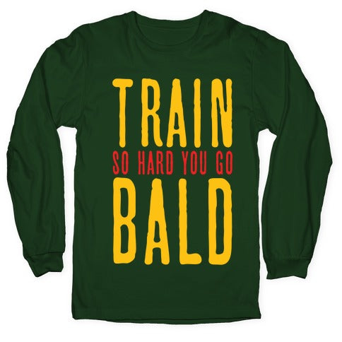 Train So Hard You Go Bald Longsleeve Tee