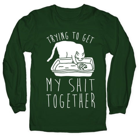 Trying To Get My Shit Together Longsleeve Tee