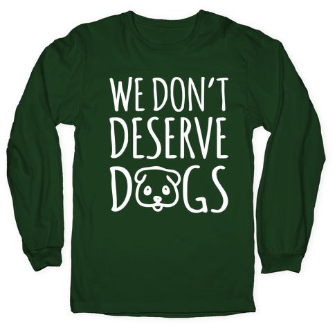 We Don't Deserve Dogs White Font Longsleeve Tee