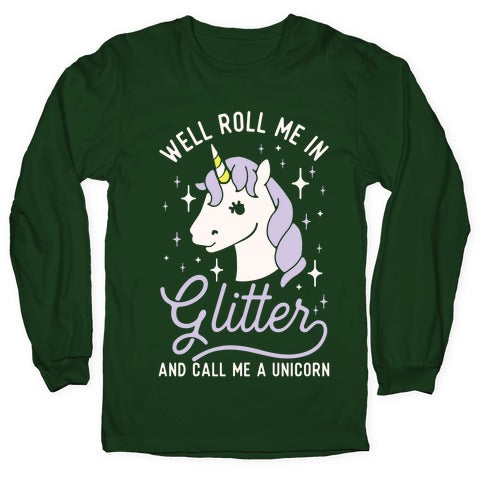 Well Roll Me In Glitter And Call Me a Unicorn Longsleeve Tee