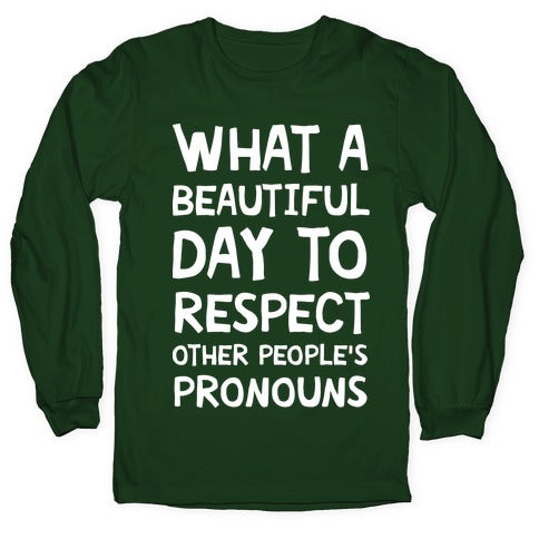 What A Beautiful Day To Respect Other People's Pronouns Longsleeve Tee