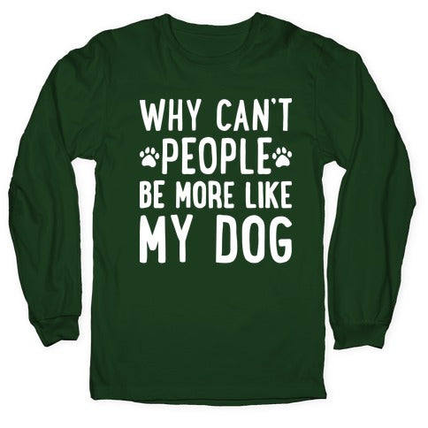 Why Can't People Be More Like My Dog Longsleeve Tee