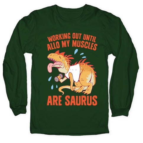 Working Out Until Allo My Muscles Are Saurus Longsleeve Tee