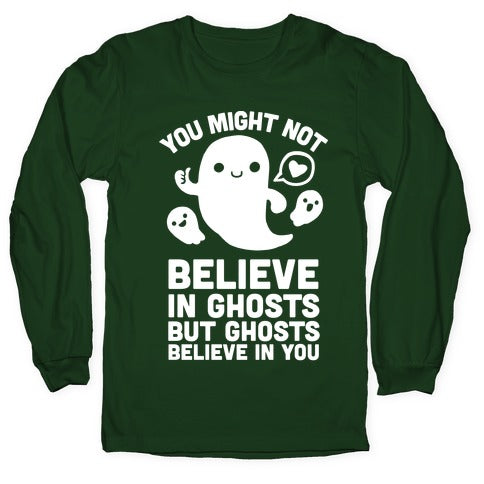You Might Not Believe in Ghosts But Ghosts Believe in You Longsleeve Tee