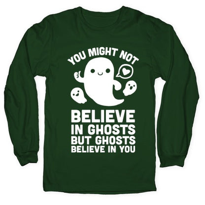 You Might Not Believe in Ghosts But Ghosts Believe in You Longsleeve Tee