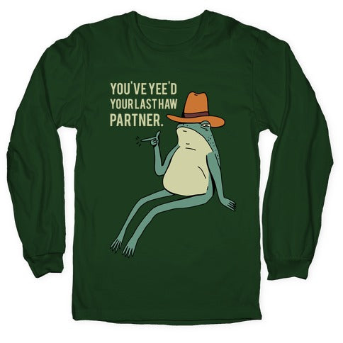 You've Yee'd Your Last Haw Partner Longsleeve Tee