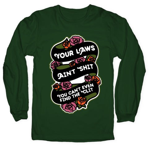 Your Laws Ain't Shit - You Can't Even Find The Clit Longsleeve Tee