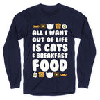 All I Want Out of Life Is Cats and Breakfast Food Longsleeve Tee