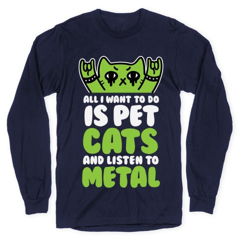 All I Want To Do Is Pet Cats And Listen To Metal Longsleeve Tee