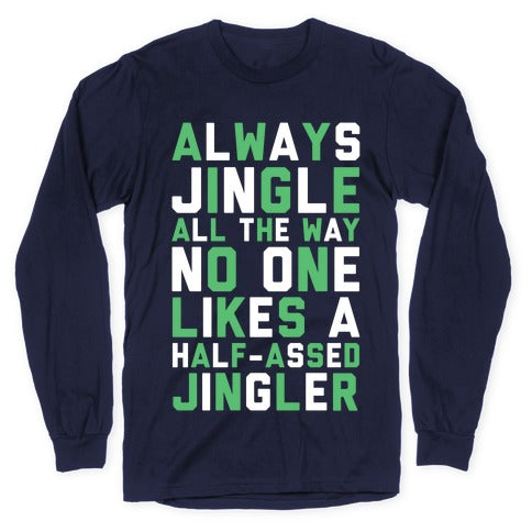Always Jingle All The Way No One Likes a Half-Assed Jingler Longsleeve Tee