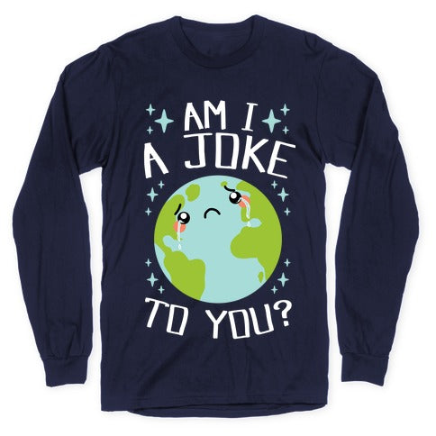 Am I A Joke To You? Longsleeve Tee