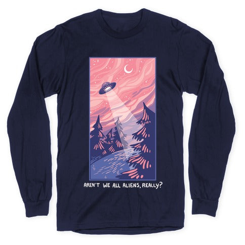 Aren't We All Aliens, Really? Longsleeve Tee