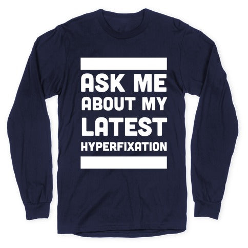 Ask Me About my Latest Hyperfixation  Longsleeve Tee