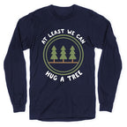 At Least We Can Hug A Tree Longsleeve Tee