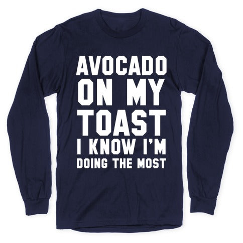 Avocado On MyToast, I Know I'm Doing The Most Longsleeve Tee