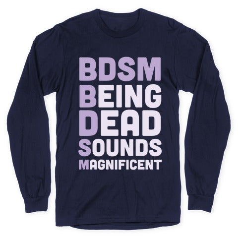 BDSM - Being Dead Sounds Magnificent Longsleeve Tee