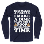 Boss Makes A Dollar, I Make A Dime, That's Why I Poop On Company Time Longsleeve Tee