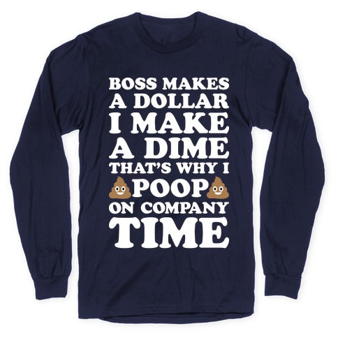 Boss Makes A Dollar, I Make A Dime, That's Why I Poop On Company Time Longsleeve Tee