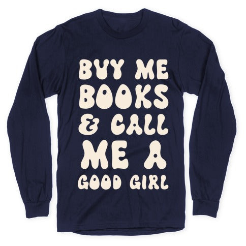 Buy Me Books And Call Me A Good Girl Longsleeve Tee