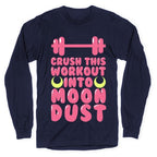 Crush This Workout Into Moon Dust Longsleeve Tee