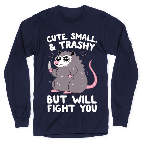 Cute, Small, & Trashy, But Will Fight You Longsleeve Tee